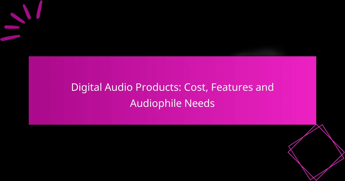 Digitale Audio-Produkte: Kosten, Funktionen und audiophile Bedürfnisse