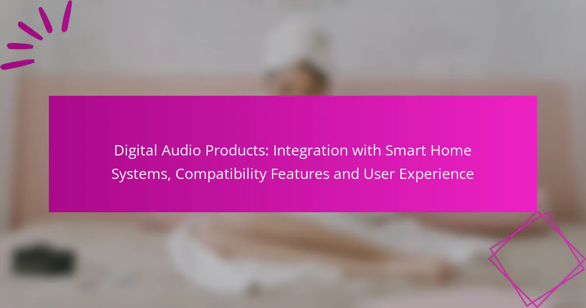 Digitale Audioprodukte: Integration mit Smart-Home-Systemen, Kompatibilitätsfunktionen und Benutzererlebnis