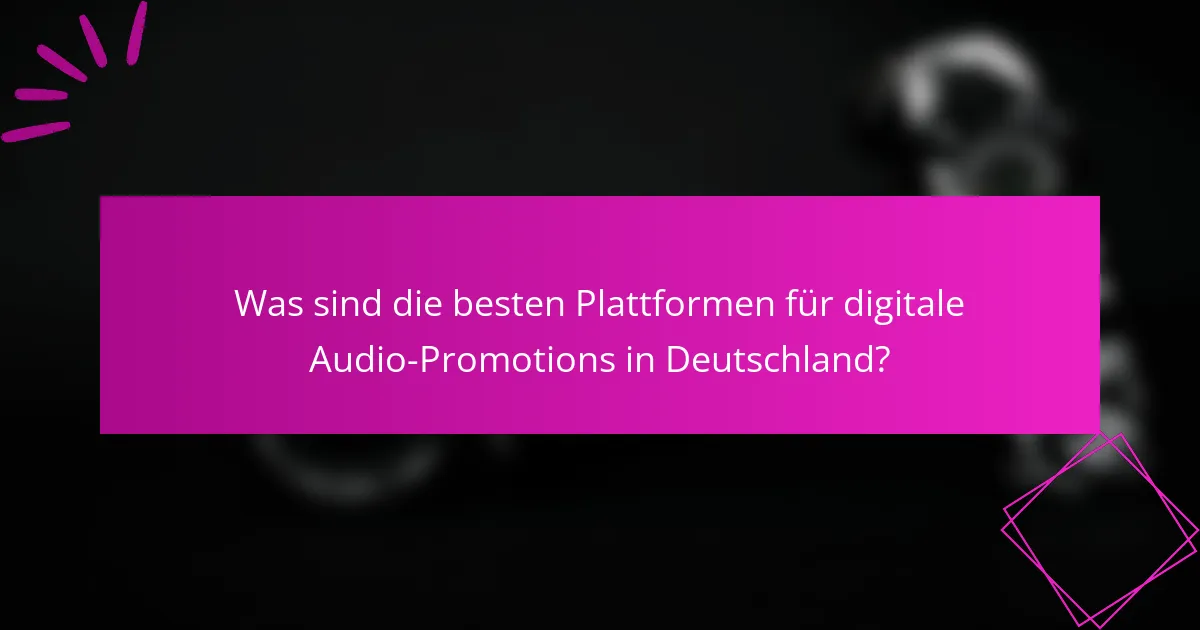 Was sind die besten Plattformen für digitale Audio-Promotions in Deutschland?