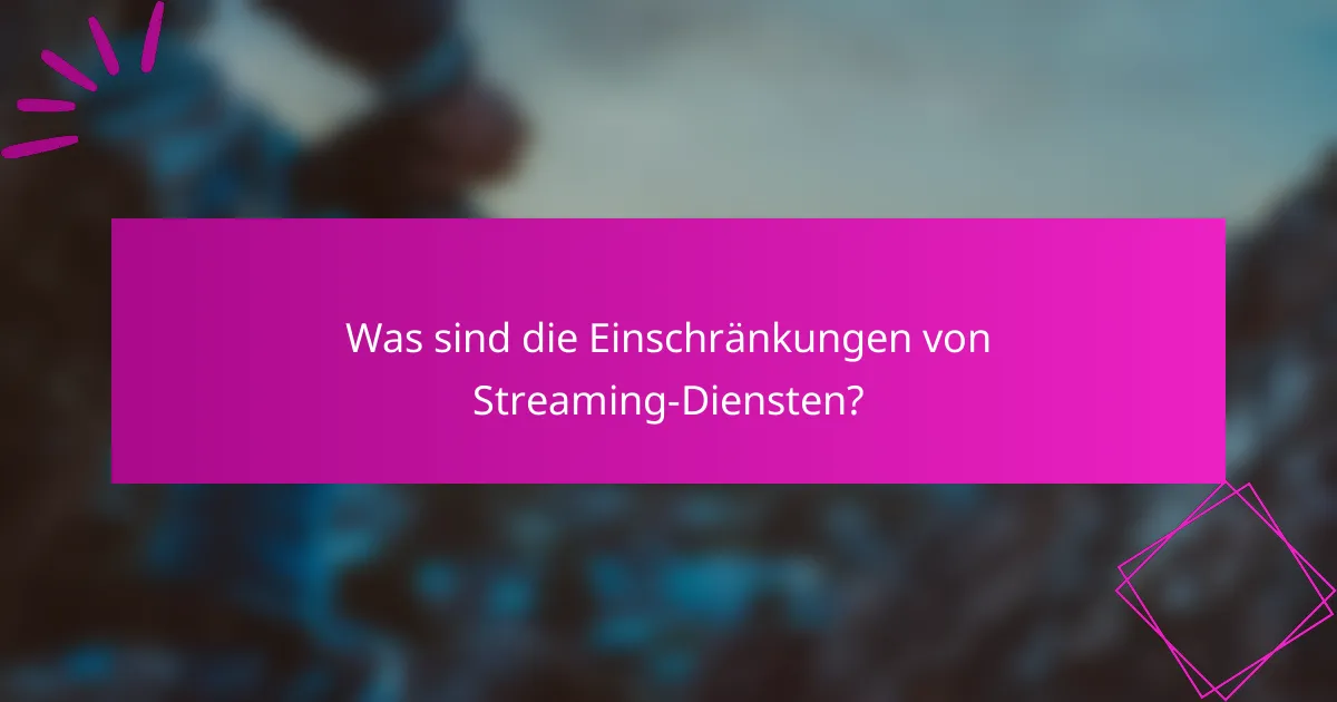 Was sind die Einschränkungen von Streaming-Diensten?
