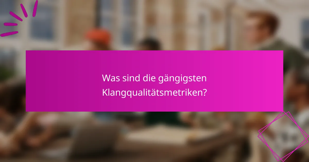 Was sind die gängigsten Klangqualitätsmetriken?