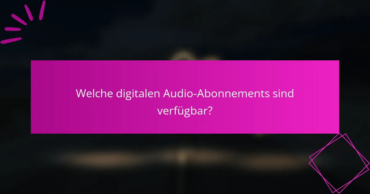 Welche digitalen Audio-Abonnements sind verfügbar?