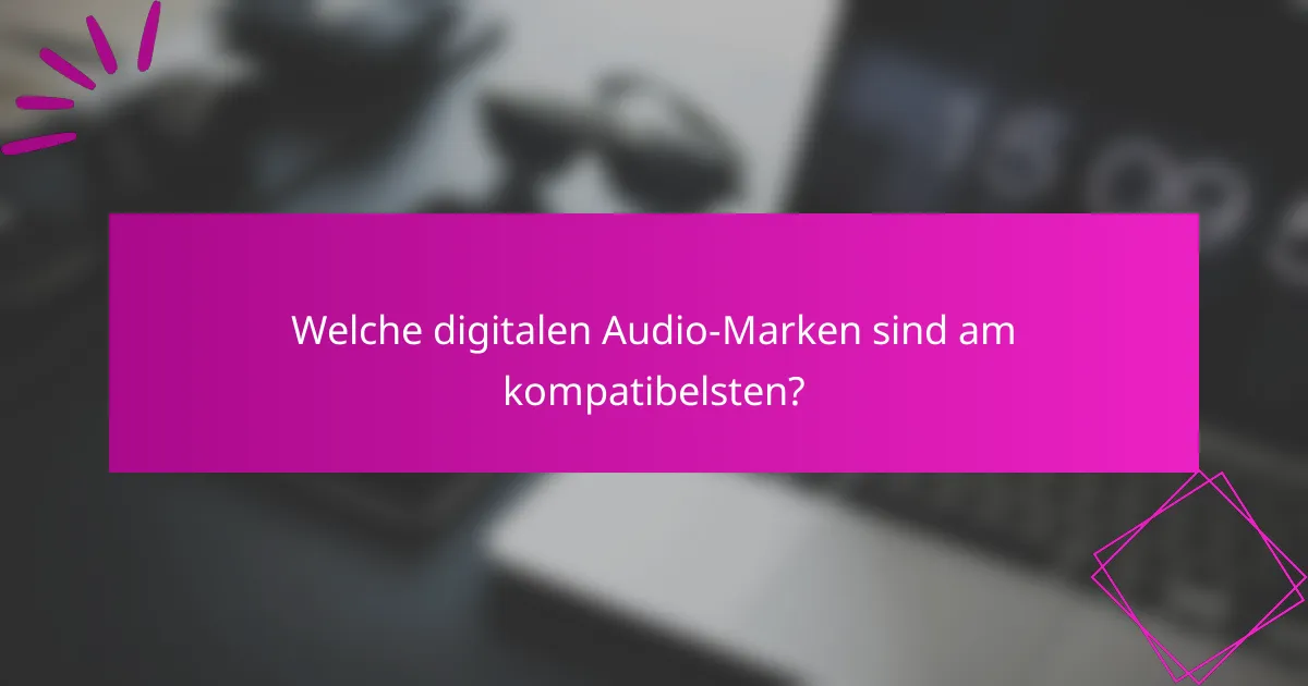 Welche digitalen Audio-Marken sind am kompatibelsten?