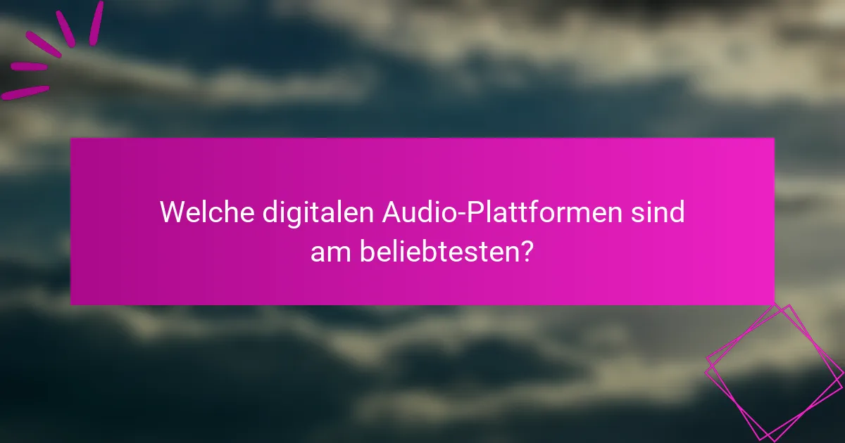 Welche digitalen Audio-Plattformen sind am beliebtesten?