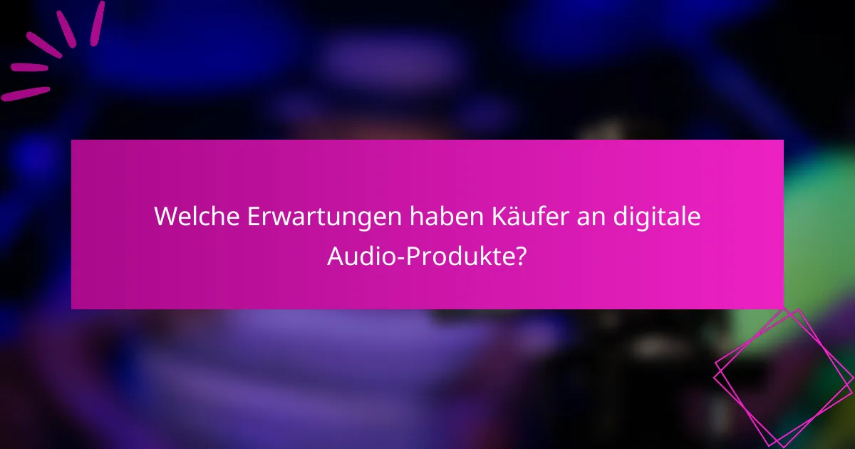 Welche Erwartungen haben Käufer an digitale Audio-Produkte?