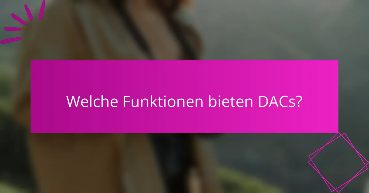 Welche Funktionen bieten DACs?