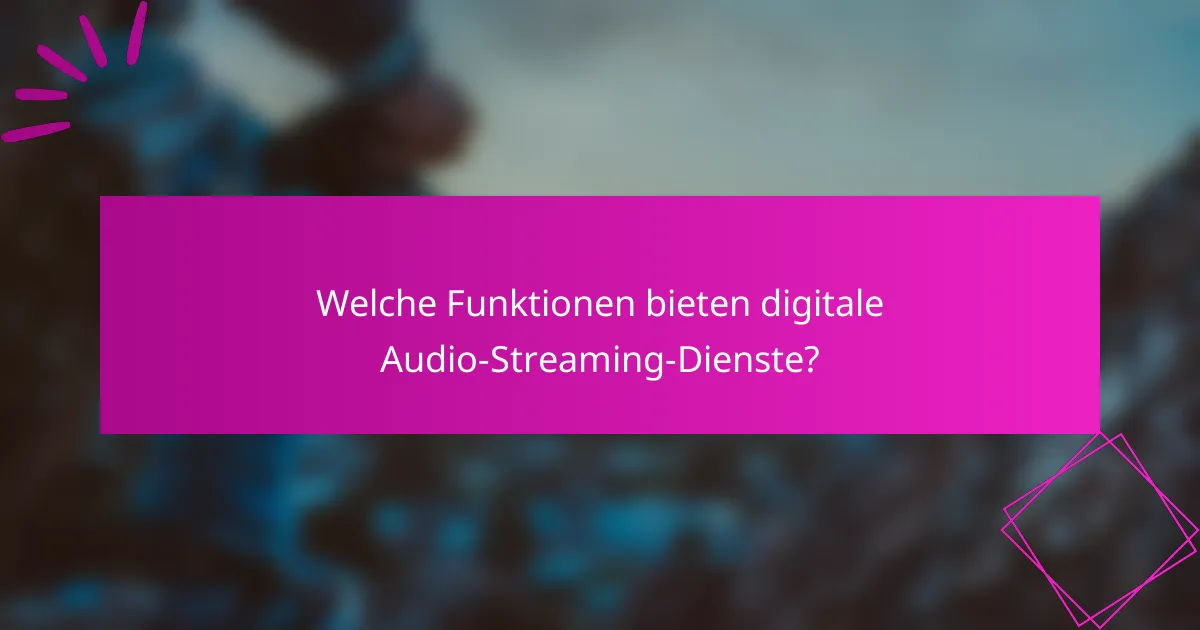 Welche Funktionen bieten digitale Audio-Streaming-Dienste?