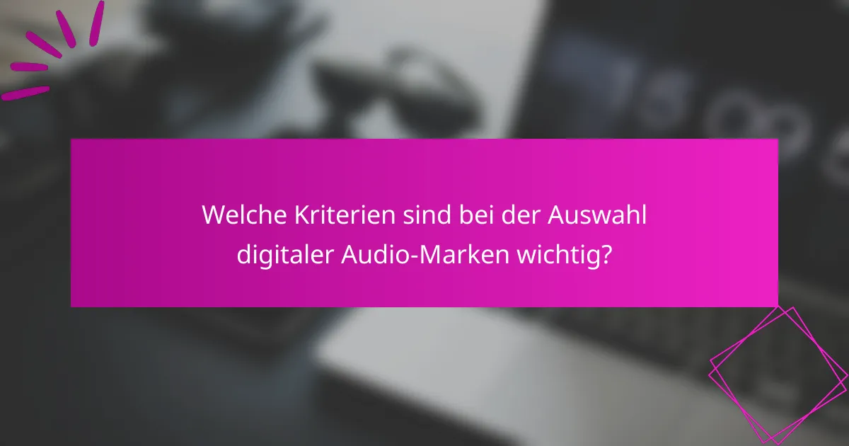 Welche Kriterien sind bei der Auswahl digitaler Audio-Marken wichtig?