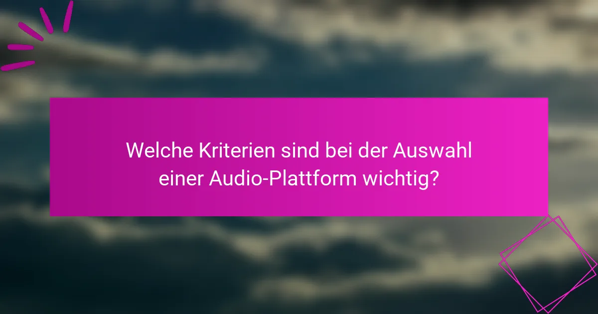 Welche Kriterien sind bei der Auswahl einer Audio-Plattform wichtig?
