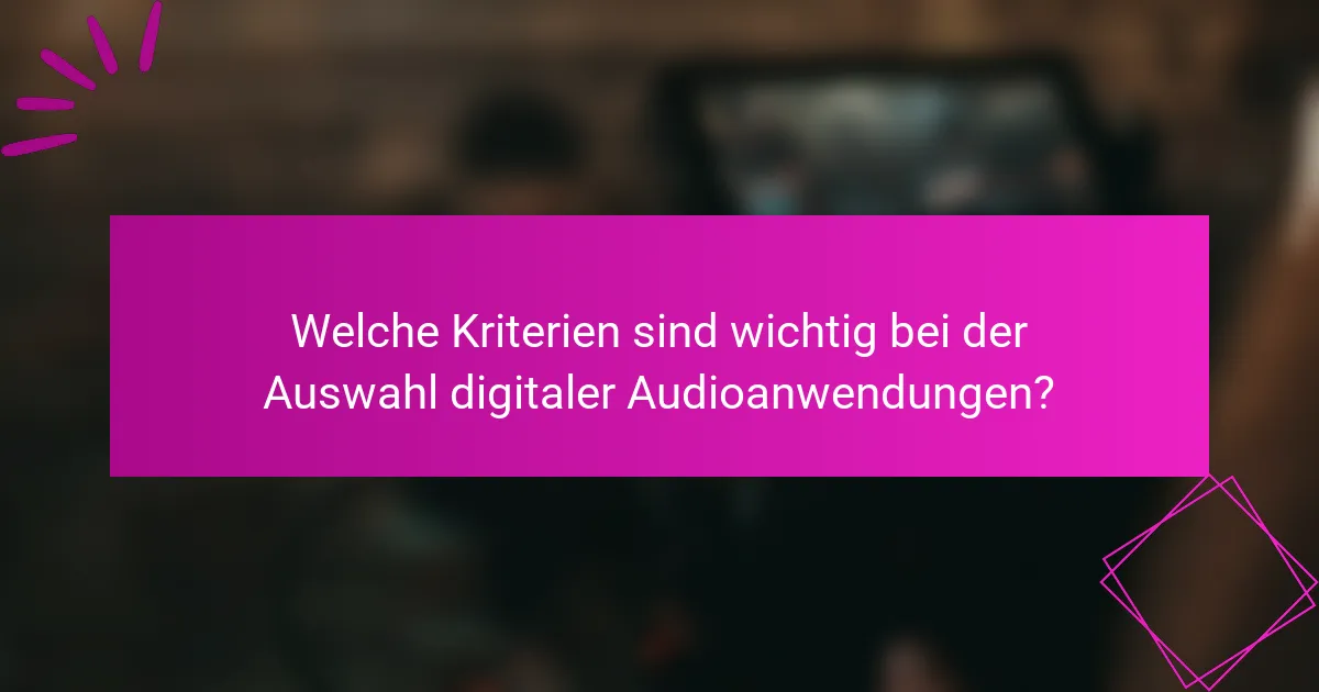 Welche Kriterien sind wichtig bei der Auswahl digitaler Audioanwendungen?