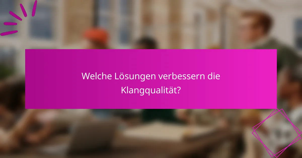 Welche Lösungen verbessern die Klangqualität?