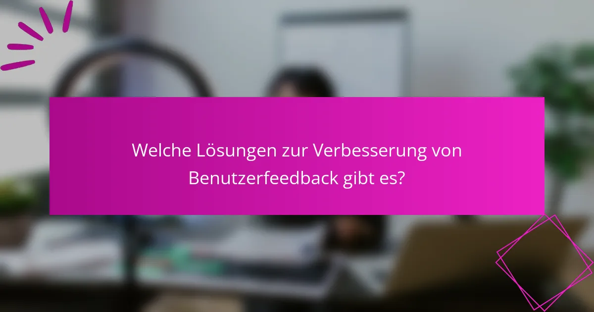 Welche Lösungen zur Verbesserung von Benutzerfeedback gibt es?