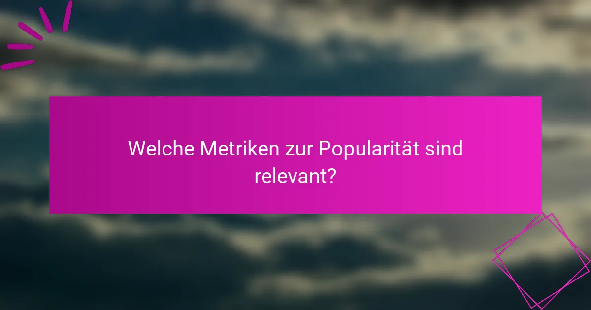 Welche Metriken zur Popularität sind relevant?