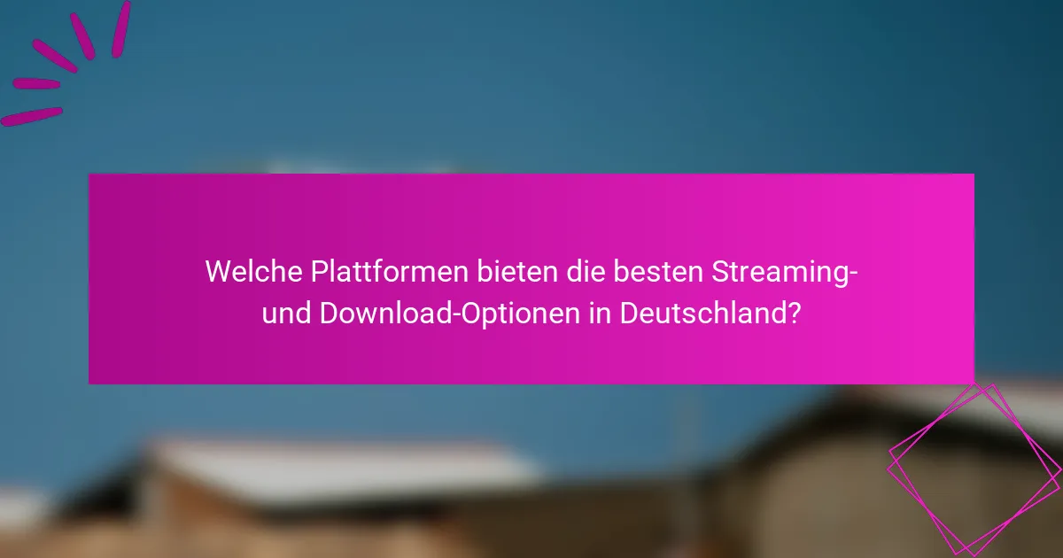 Welche Plattformen bieten die besten Streaming- und Download-Optionen in Deutschland?