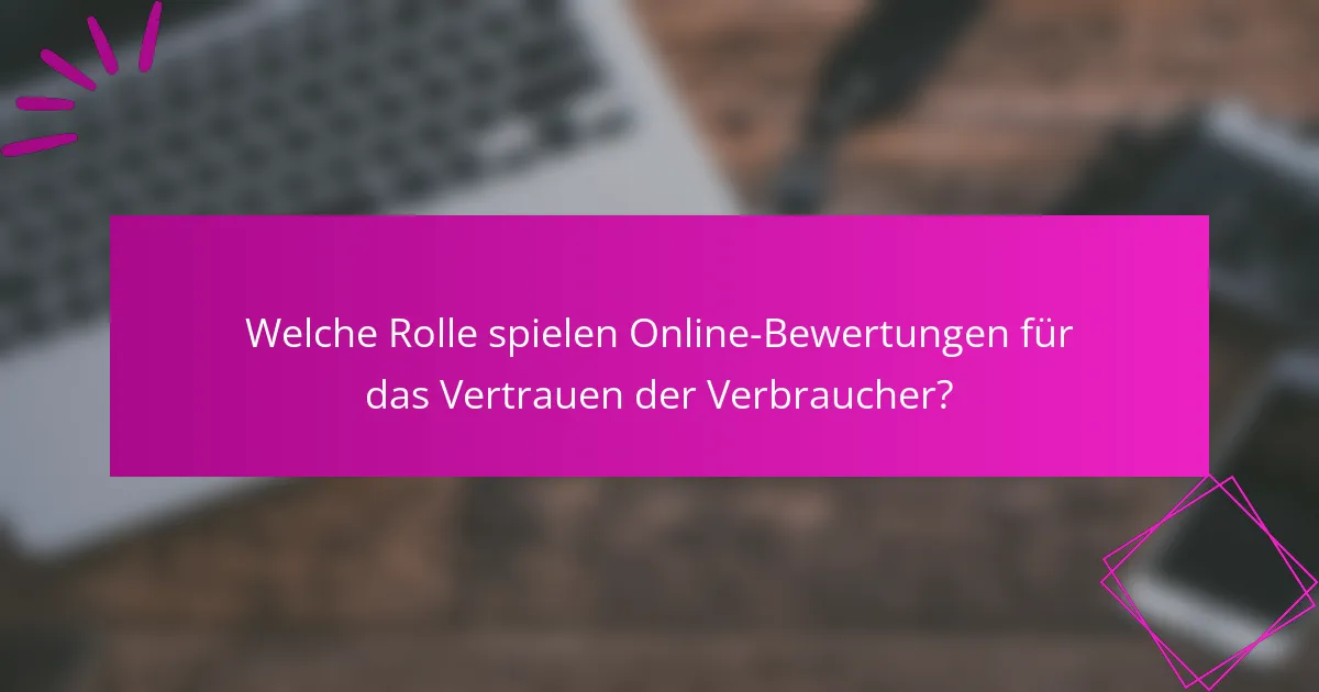 Welche Rolle spielen Online-Bewertungen für das Vertrauen der Verbraucher?