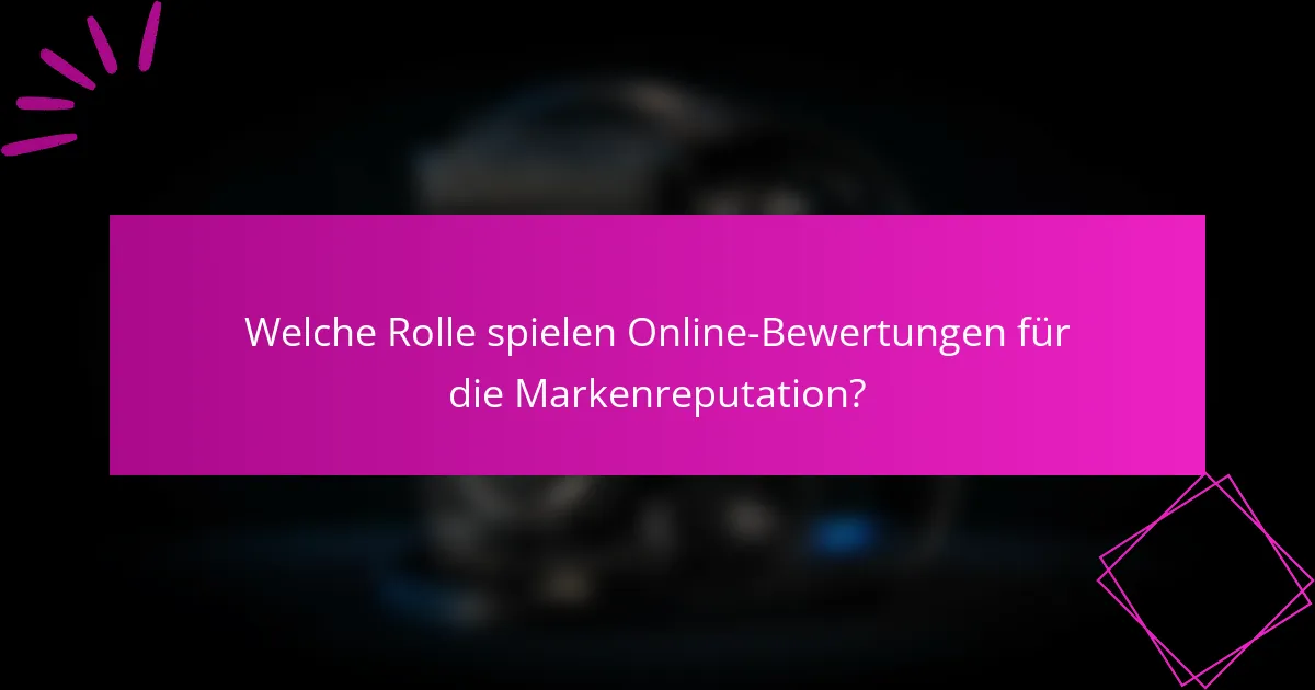 Welche Rolle spielen Online-Bewertungen für die Markenreputation?
