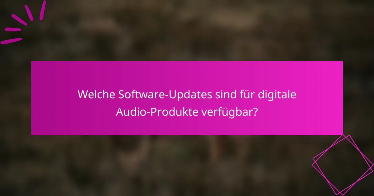 Welche Software-Updates sind für digitale Audio-Produkte verfügbar?