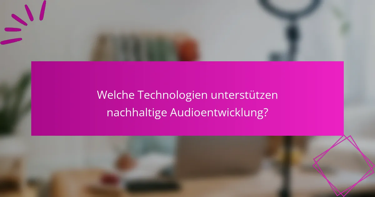 Welche Technologien unterstützen nachhaltige Audioentwicklung?