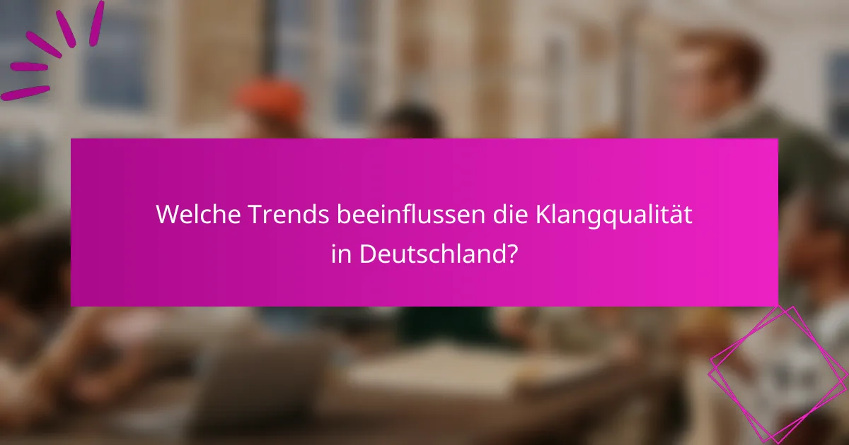 Welche Trends beeinflussen die Klangqualität in Deutschland?
