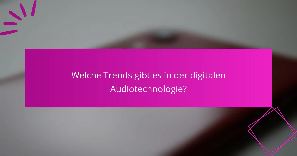 Welche Trends gibt es in der digitalen Audiotechnologie?