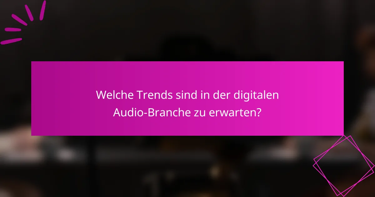 Welche Trends sind in der digitalen Audio-Branche zu erwarten?