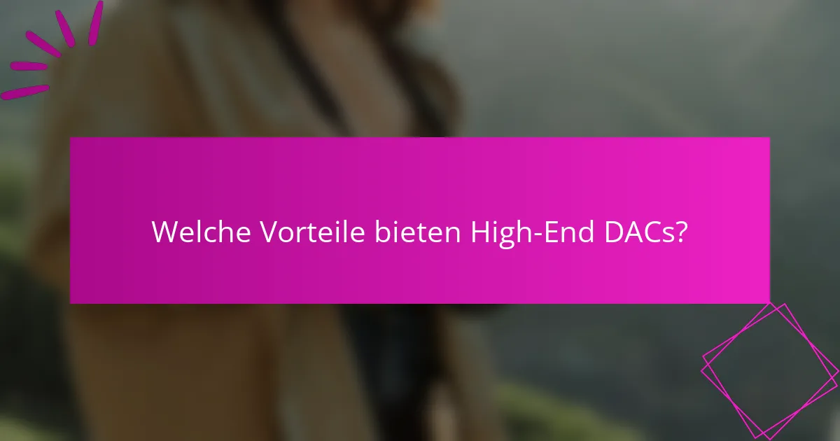 Welche Vorteile bieten High-End DACs?