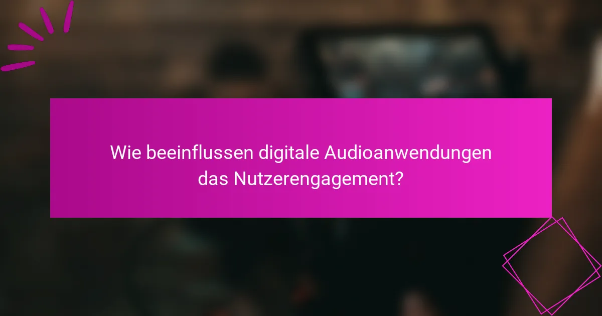 Wie beeinflussen digitale Audioanwendungen das Nutzerengagement?