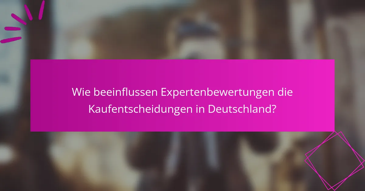 Wie beeinflussen Expertenbewertungen die Kaufentscheidungen in Deutschland?