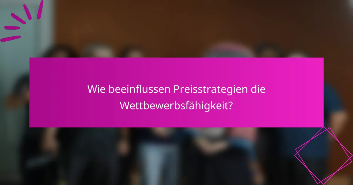 Wie beeinflussen Preisstrategien die Wettbewerbsfähigkeit?