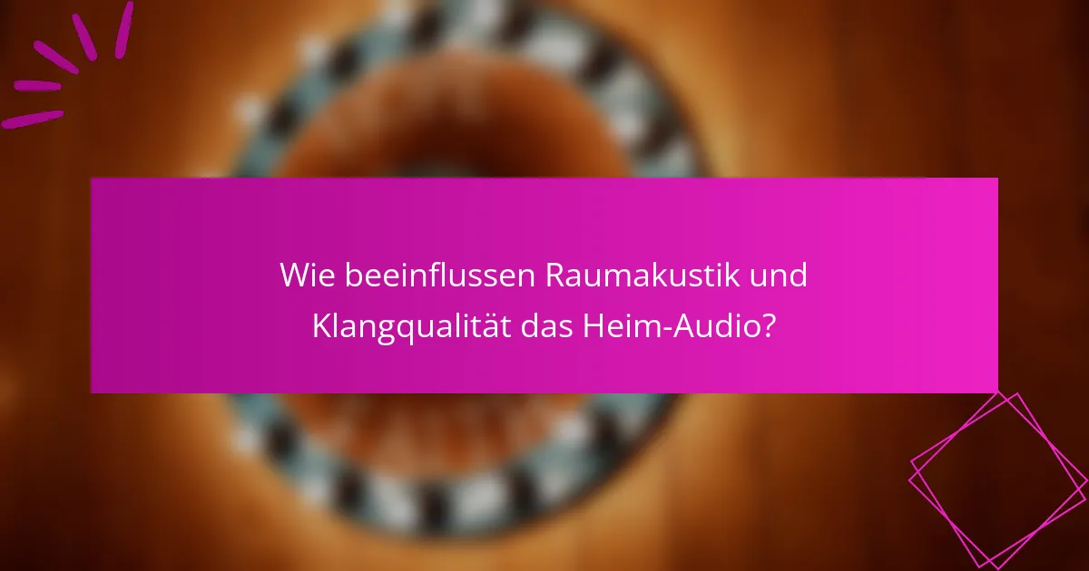 Wie beeinflussen Raumakustik und Klangqualität das Heim-Audio?