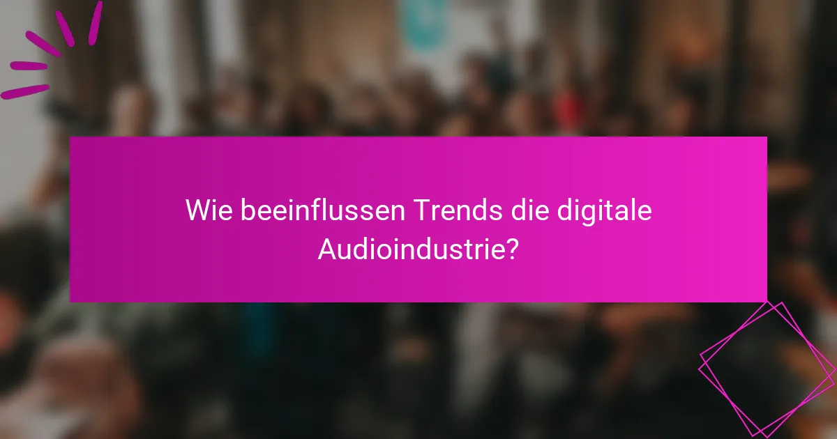 Wie beeinflussen Trends die digitale Audioindustrie?