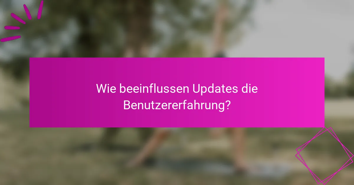 Wie beeinflussen Updates die Benutzererfahrung?