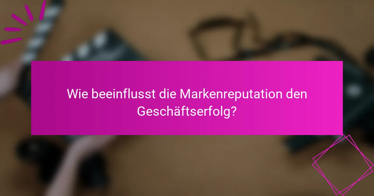 Wie beeinflusst die Markenreputation den Geschäftserfolg?