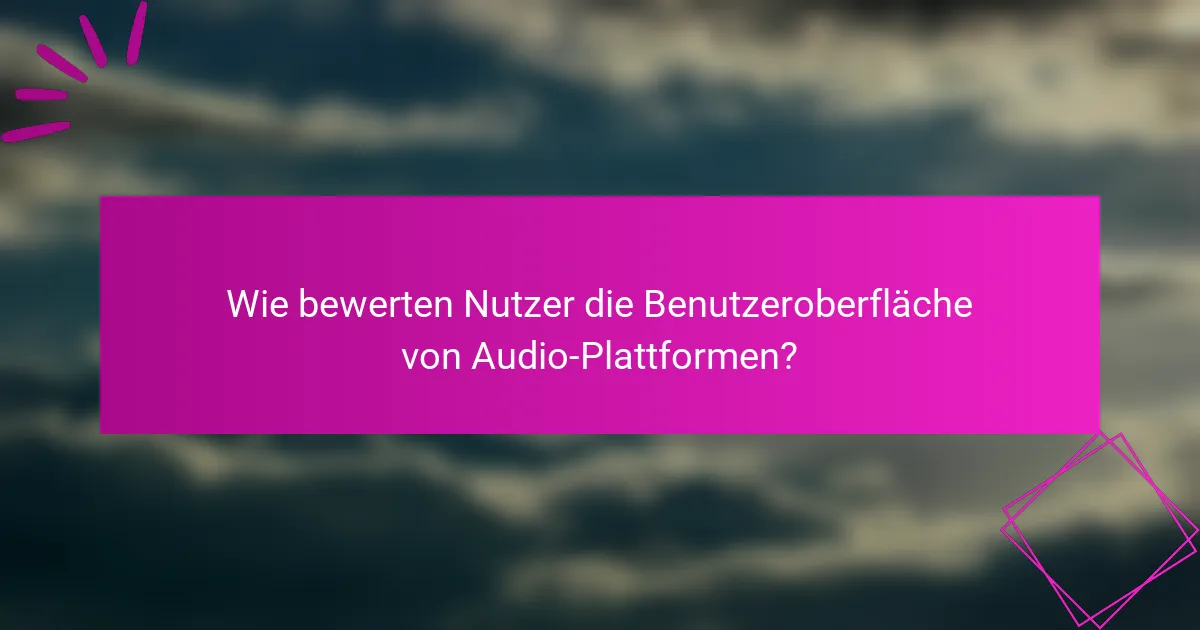 Wie bewerten Nutzer die Benutzeroberfläche von Audio-Plattformen?
