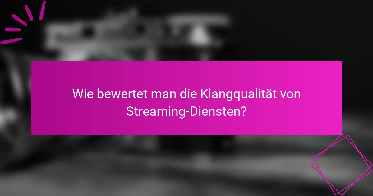 Wie bewertet man die Klangqualität von Streaming-Diensten?