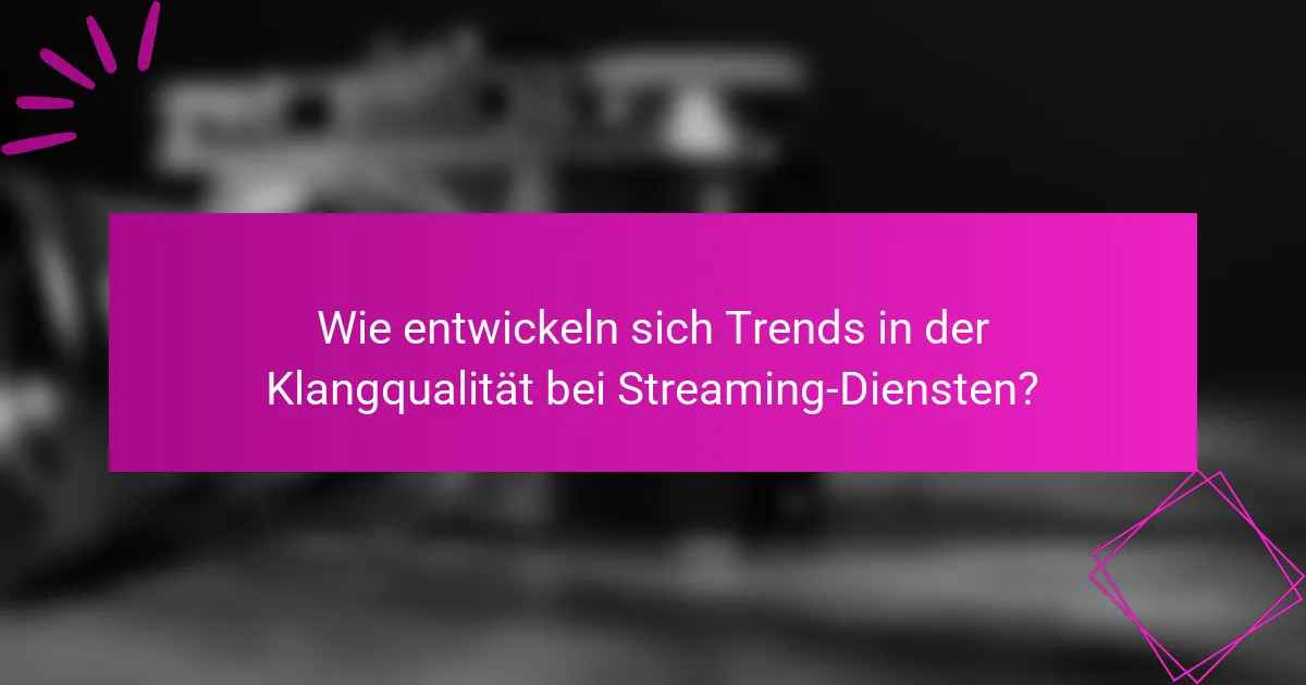 Wie entwickeln sich Trends in der Klangqualität bei Streaming-Diensten?