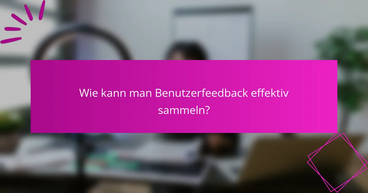 Wie kann man Benutzerfeedback effektiv sammeln?
