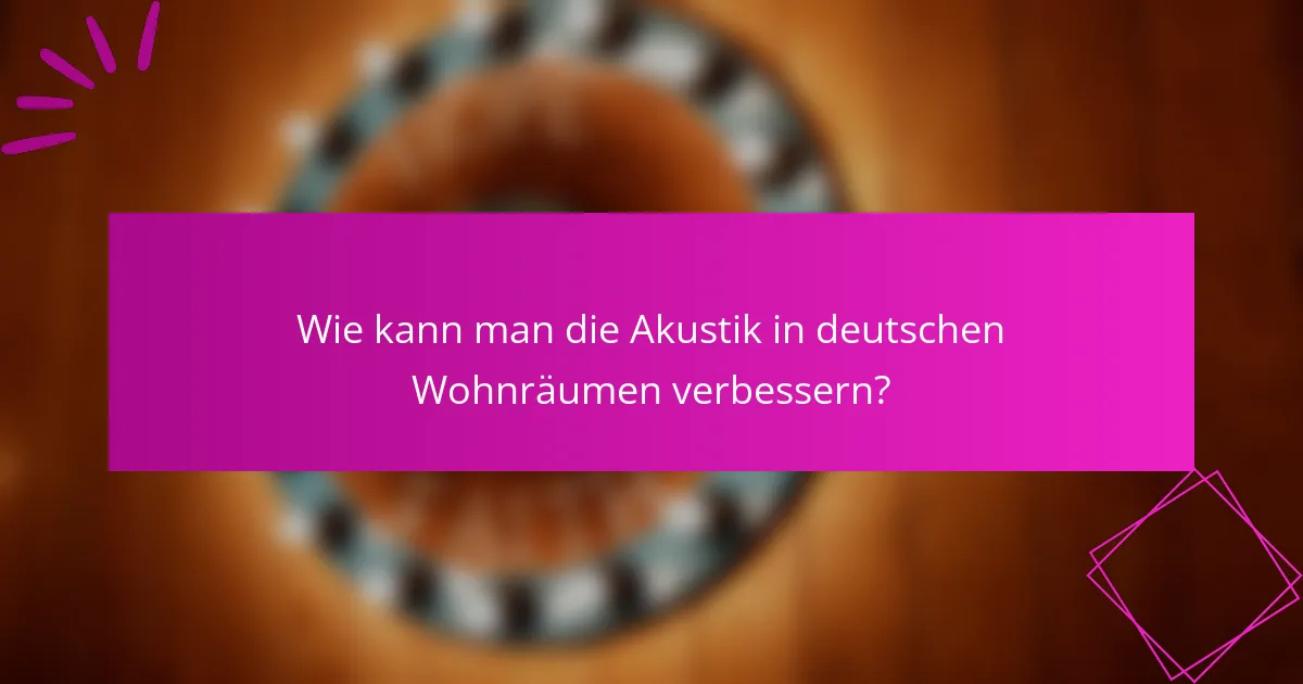 Wie kann man die Akustik in deutschen Wohnräumen verbessern?