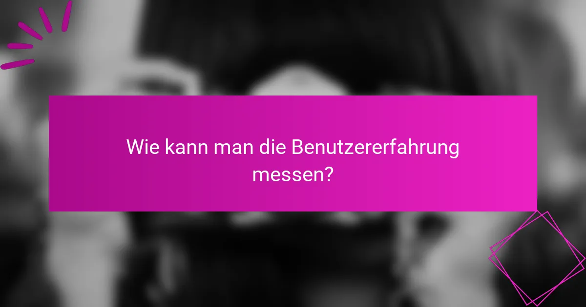 Wie kann man die Benutzererfahrung messen?