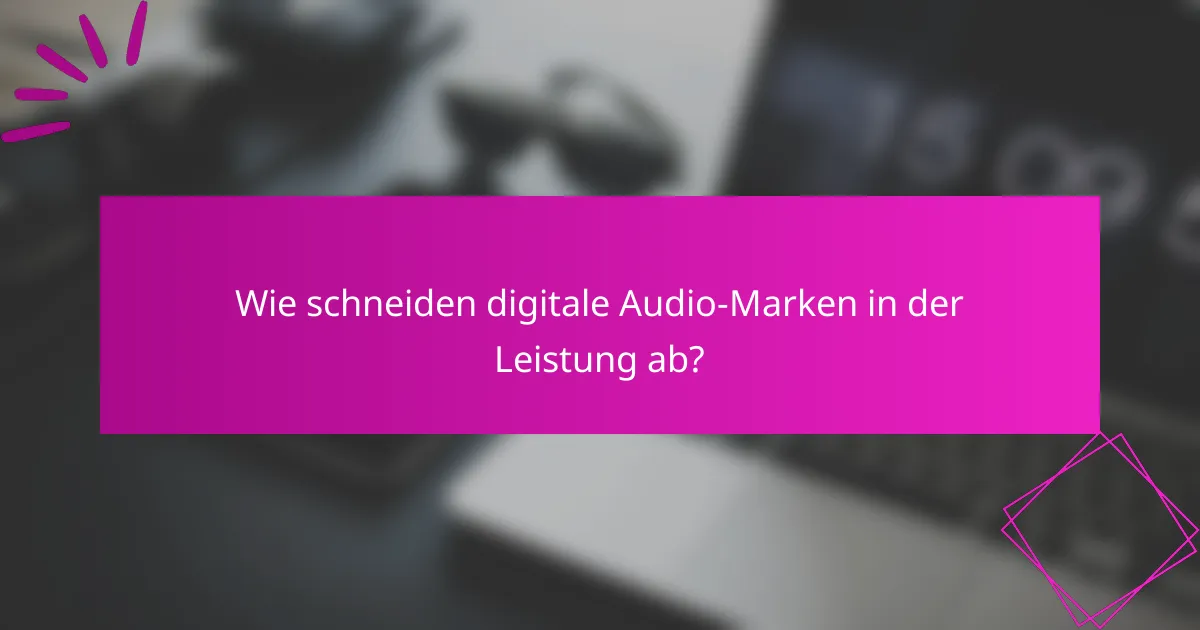 Wie schneiden digitale Audio-Marken in der Leistung ab?