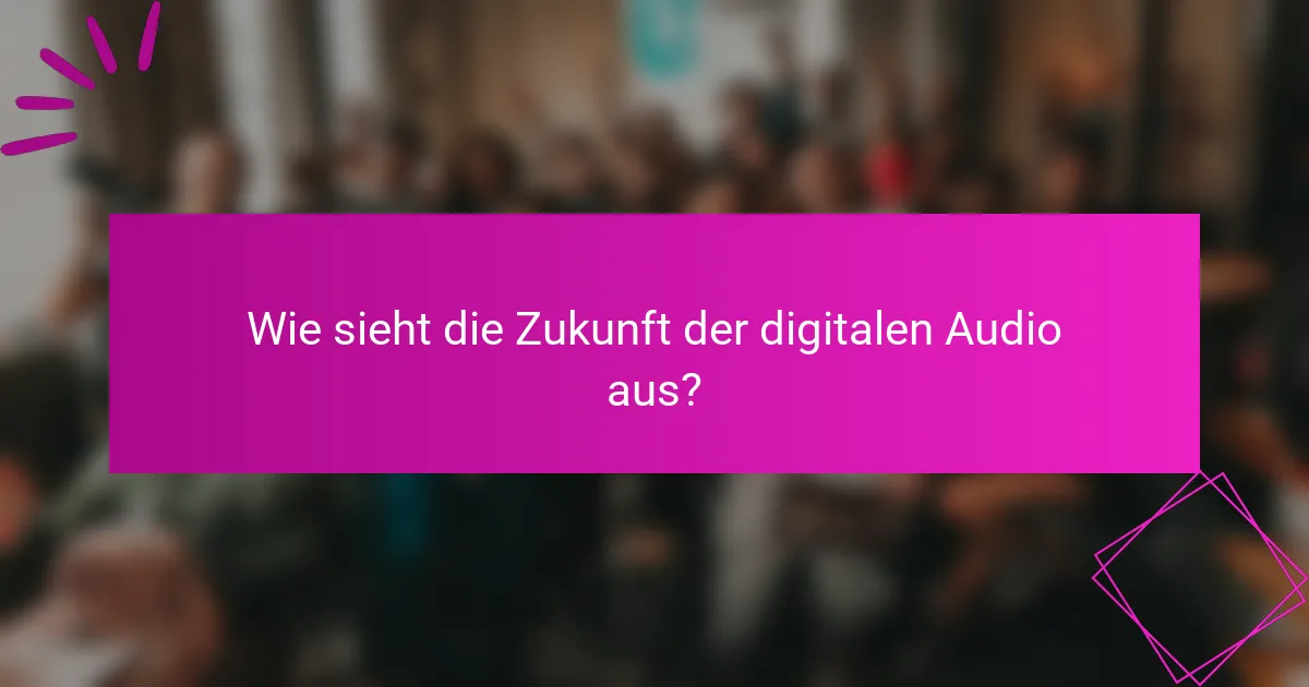 Wie sieht die Zukunft der digitalen Audio aus?