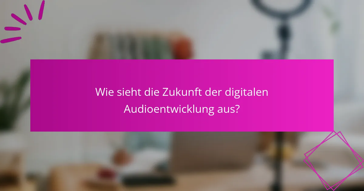 Wie sieht die Zukunft der digitalen Audioentwicklung aus?