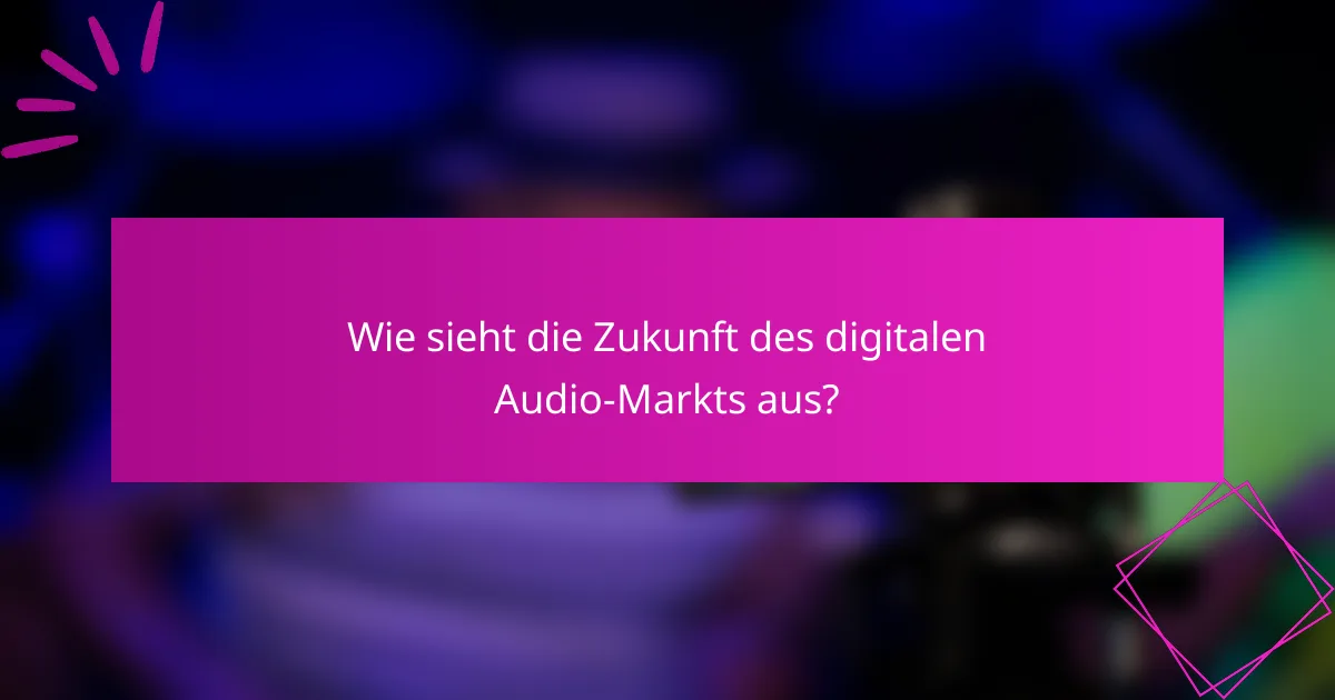 Wie sieht die Zukunft des digitalen Audio-Markts aus?