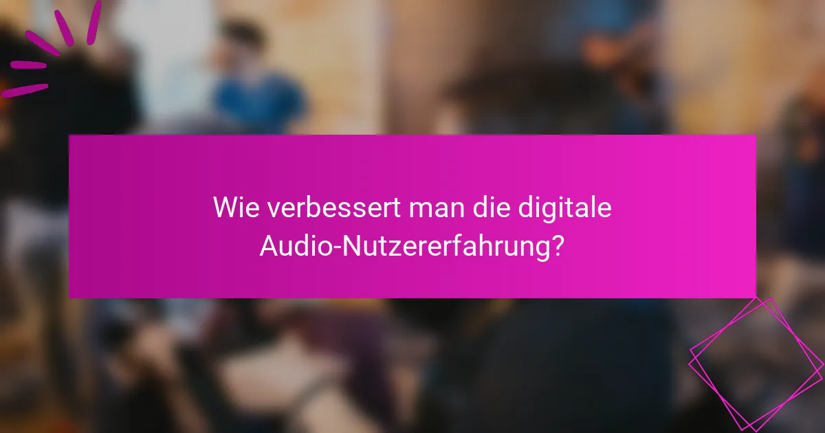 Wie verbessert man die digitale Audio-Nutzererfahrung?
