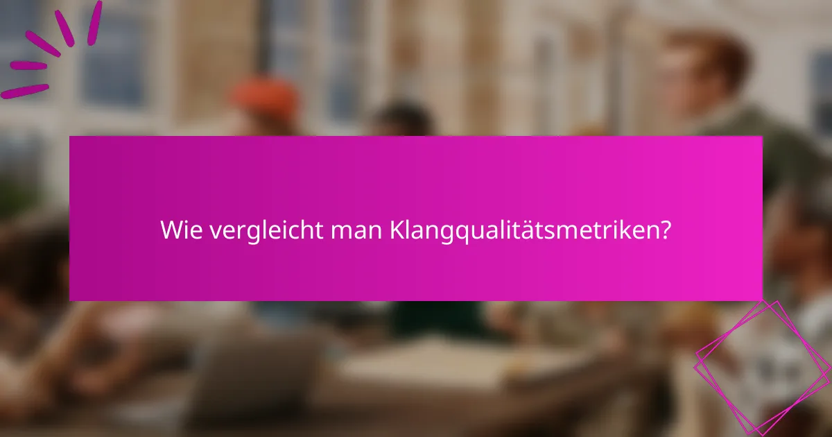 Wie vergleicht man Klangqualitätsmetriken?
