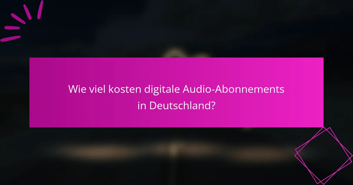 Wie viel kosten digitale Audio-Abonnements in Deutschland?