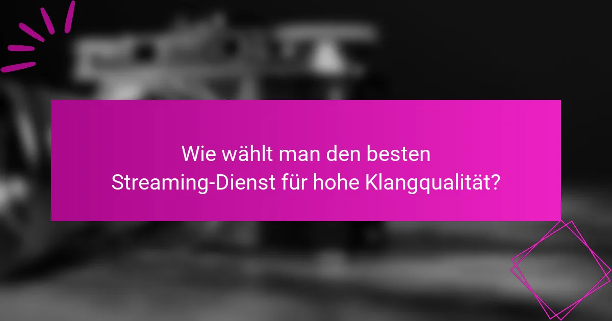 Wie wählt man den besten Streaming-Dienst für hohe Klangqualität?