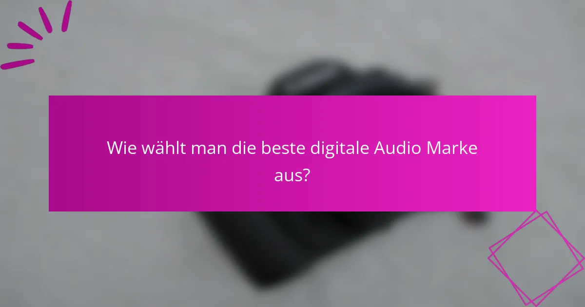 Wie wählt man die beste digitale Audio Marke aus?