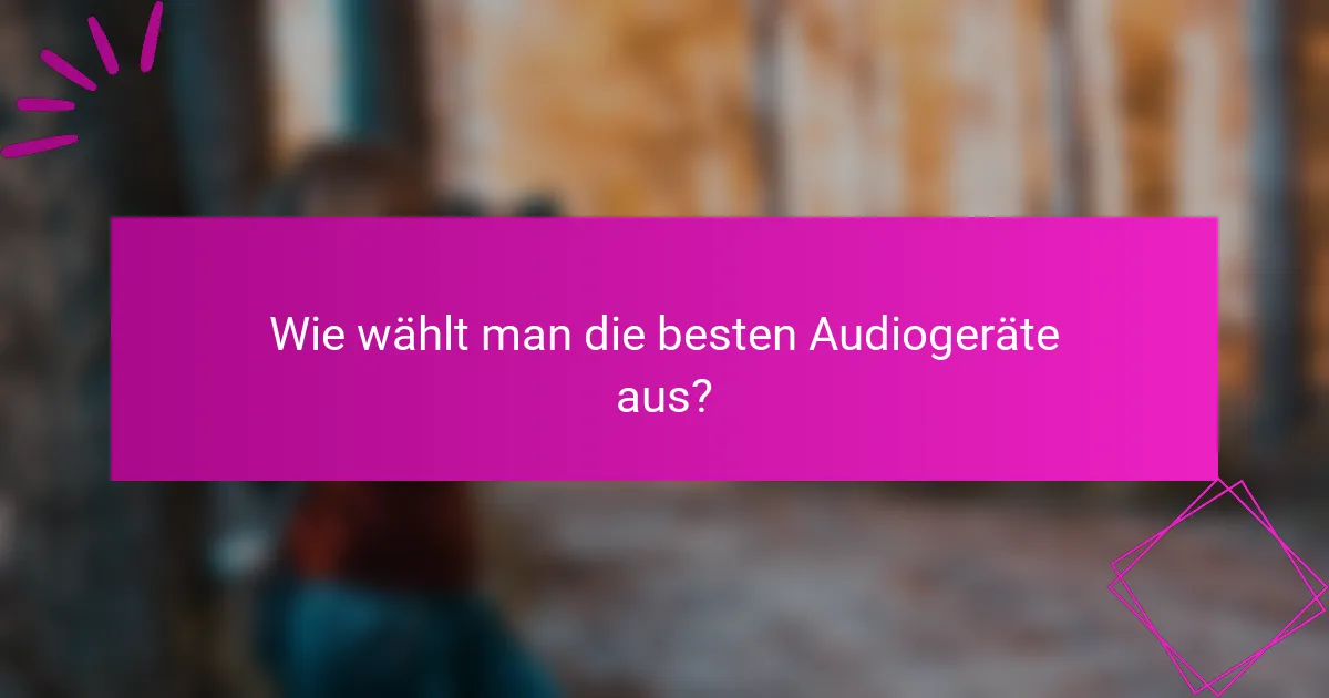 Wie wählt man die besten Audiogeräte aus?