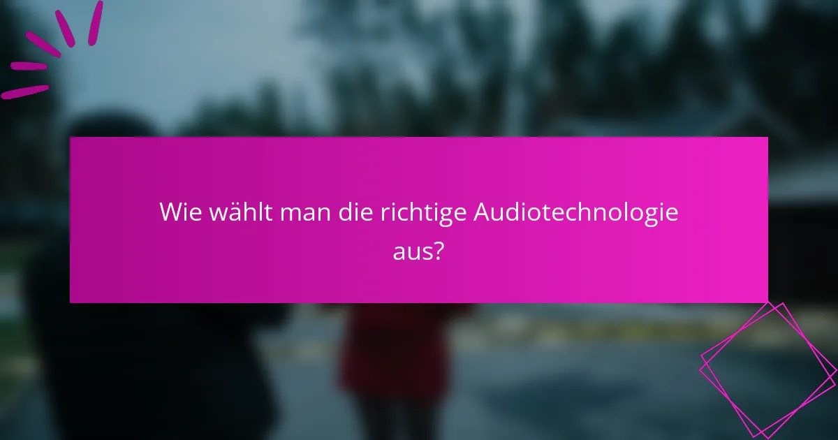 Wie wählt man die richtige Audiotechnologie aus?